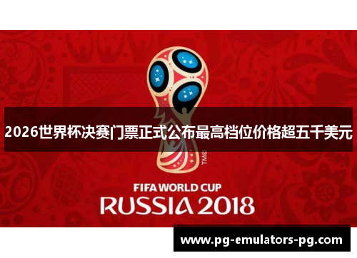 2026世界杯决赛门票正式公布最高档位价格超五千美元 2026世界杯决赛门票正式公布最高档位价格超五千美元
