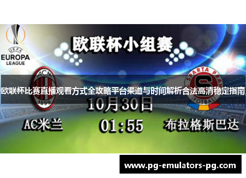 欧联杯比赛直播观看方式全攻略平台渠道与时间解析合法高清稳定指南