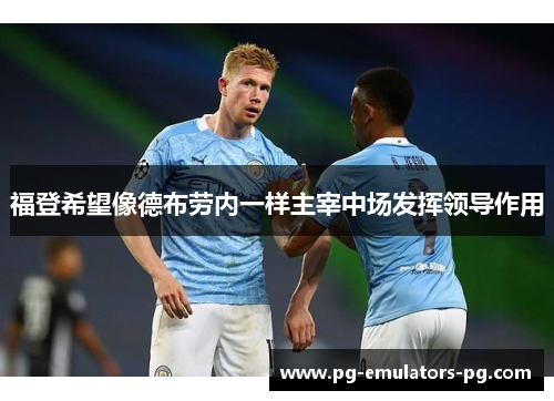 福登希望像德布劳内一样主宰中场发挥领导作用